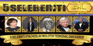 5 Selebriti Vyacheslav Molotov
