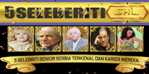 5 Selebriti Senior Serbia Terkenal dan Karier Mereka