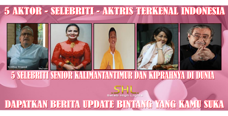 5 Selebriti Senior KalimantanTimur dan Kiprahnya di Dunia